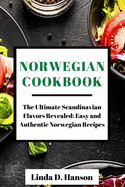 Norwegian Cookbook: The Ultimate Scandinavian Flavors Revealed: Easy and Authentic Norwegian Recipes