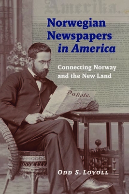 Norwegian Newspapers in America: Connecting Norway and the New Land - Lovoll, Odd S