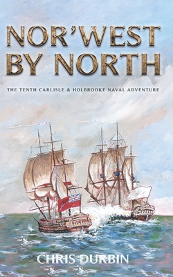 Nor'west by North: The Tenth Carlisle & Holbrooke Naval Adventure - Durbin, Chris