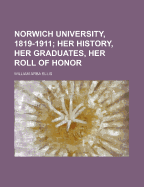 Norwich University, 1819-1911; Her History, Her Graduates, Her Roll of Honor