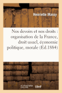 Nos Devoirs Et Nos Droits: Organisation de la France, Droit Usuel, ?conomie Politique, Morale