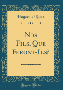 Nos Fils, Que Feront-Ils? (Classic Reprint)