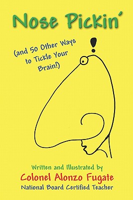 Nose Pickin': And 50 Other Ways to Tickle Your Brain! - Fugate, Alonzo, Colonel, and Fugate, Colonel Alonzo, and Fugate National Board Certified Teacher, Colonel Alonzo