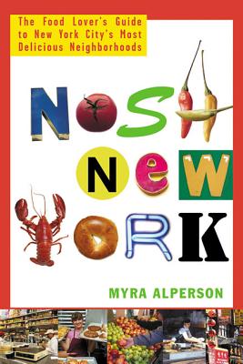 Nosh New York: The Food Lover's Guide to New York City's Most Delicious Neighborhoods - Alperson, Myra
