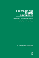 Nostalgia and Sexual Difference (Rle Feminist Theory): The Resistance to Contemporary Feminism