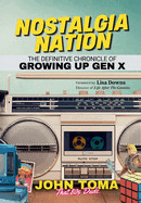 Nostalgia Nation: The Definitive Chronicle of Growing Up Gen X