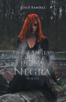 Nostalgias de La Rosa Negra: Poesia - Ram?rez, Josu?