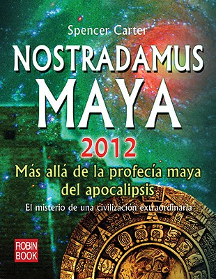 Nostradamus Maya 2012: Mas Alla de La Profecia Maya del Apocalipsis - Carter, Spencer