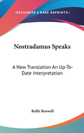 Nostradamus Speaks: A New Translation An Up-To-Date Interpretation