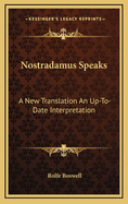 Nostradamus Speaks: A New Translation an Up-To-Date Interpretation