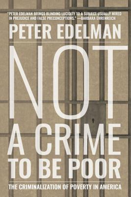 Not a Crime to Be Poor: The Criminalization of Poverty in America - Edelman, Peter