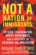 Not "A Nation of Immigrants": Settler Colonialism, White Supremacy, and a History of Erasure and Exclusion