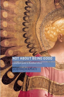 Not About Being Good: A Practical Guide to Buddhist Ethics - Subhadramati