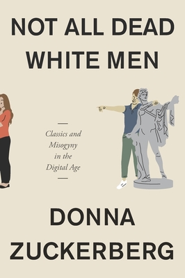 Not All Dead White Men: Classics and Misogyny in the Digital Age - Zuckerberg, Donna