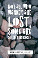 Not All Who Wander Are Lost, Some Are Collecting Rocks, Rock Collecting Journal, plain and lined journal for noting and drawing rocks collected