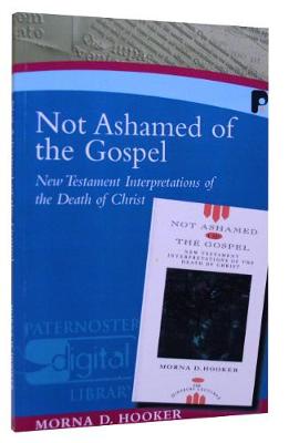Not Ashamed of the Gospel: New Testament Interpretations of the Death of Christ - Hooker, Morna