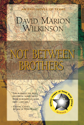 Not Between Brothers: An Epic Novel of Texas - Graham, Don (Foreword by), and Wilkinson, David, and William, Scheik, PhD (Afterword by)