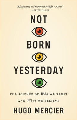 Not Born Yesterday: The Science of Who We Trust and What We Believe - Mercier, Hugo