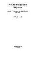 Not by Bullets and Bayonets: Cobbett's Writings on the Irish Question, 1795-1835 - Townsend, Molly