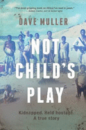 Not Child's Play: Kidnapped. Held Hostage. A True Story.