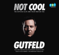 Not Cool: The Hipster Elite and Their War on You - Gutfeld, Greg, and Kramer, Steve (Read by)