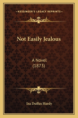 Not Easily Jealous: A Novel (1873) - Hardy, Iza Duffus