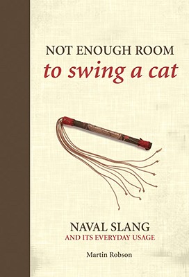 Not Enough Room to Swing a Cat: Naval Slang and Its Everyday Usage - Robson, Martin