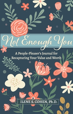 Not Enough You - A People-Pleaser's Journal for Recapturing Your Value and Worth - Cohen, Ilene S
