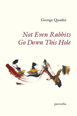 Not Even Rabbits Go Down This Hole: preverbs - Quasha, George