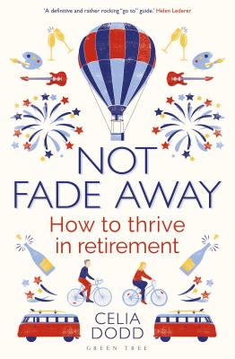 Not Fade Away: How to Thrive in Retirement - Dodd, Celia