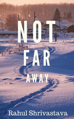 Not Far Away - Shrivastava, Rahul