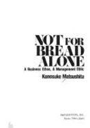 Not for bread alone : a business ethos, a management ethic.