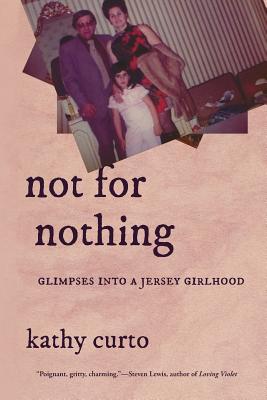 Not for Nothing: Glimpses into a Jersey Girlhood - Curto, Kathy