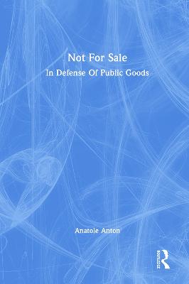 Not for Sale: In Defense of Public Goods - Anton, Anatole