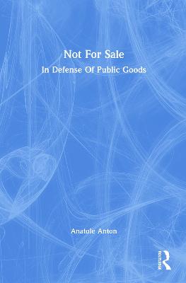Not for Sale: In Defense of Public Goods - Anton, Anatole