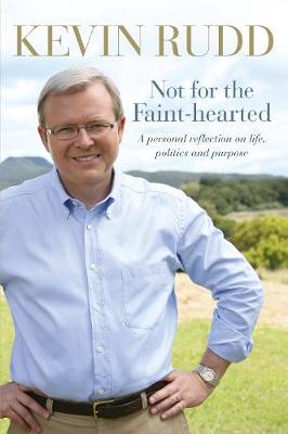 Not for the Faint-Hearted: A Personal Reflection on Life, Politics and Purpose 1957-2007 - Rudd, Kevin