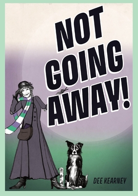 Not Going Away!: Not Going Away! - Kearney, Dee, and Aspinall, Charlotte (Cover design by), and Allen, Patsy