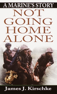 Not Going Home Alone: A Marine's Story - Kirschke, James