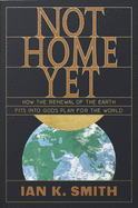 Not Home Yet: How the Renewal of the Earth Fits Into God's Plan for the World