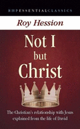 Not I but Christ: The Christian's Relationship with Jesus Explained from the Life of David
