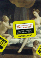 Not in Front of the Children: "Indecency," Censorship, and the Innocence of Youth - Heins, Marjorie