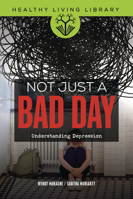 Not Just a Bad Day: Understanding Depression - Moragne, and Moriarty, Tabitha