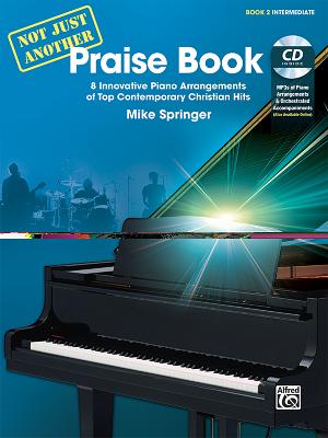 Not Just Another Praise Book, Bk 2: 8 Innovative Piano Arrangements of Top Contemporary Christian Hits, Book & CD - Springer, Mike