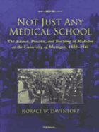 Not Just Any Medical School: The Science, Practice, and Teaching of Medicine at the University of Michigan, 1850-1941