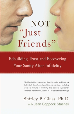 Not Just Friends: Rebuilding Trust and Recovering Your Sanity After Infidelity - Glass, Shirley, PH D, and Staeheli, Jean Coppock