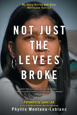 Not Just the Levees Broke: My Story During and After Hurricane Katrina - Montana-LeBlanc, Phyllis, and Lee, Spike (Foreword by)