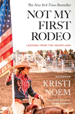 Not My First Rodeo: Lessons from the Heartland - Noem, Kristi