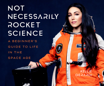 Not Necessarily Rocket Science: A Beginner's Guide to Life in the Space Age - Gerardi, Kellie, and Kane, Angie (Read by)