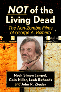 Not of the Living Dead: The Non-Zombie Films of George A. Romero