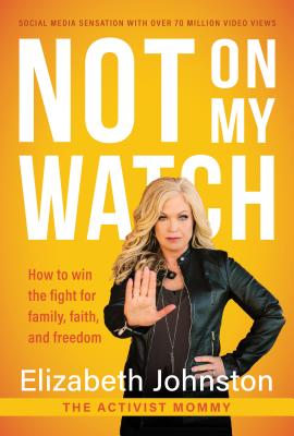 Not on My Watch: How to Win the Fight for Family, Faith and Freedom - Johnston, Elizabeth